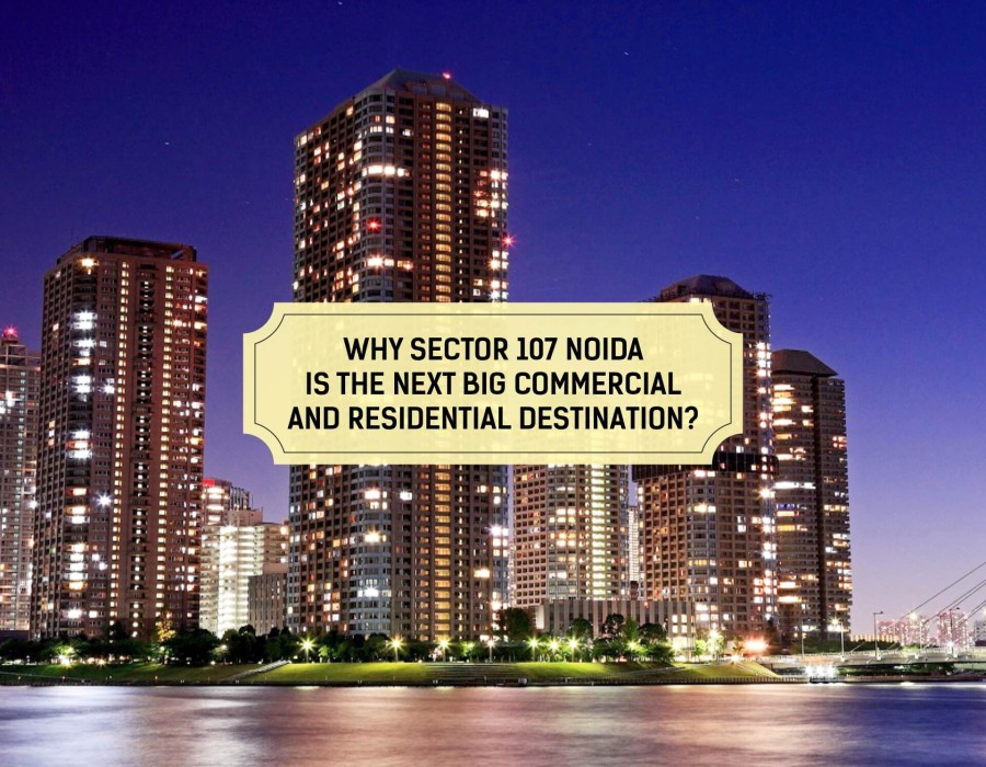 Why is Sector 107 Noida the next big commercial and residential destination?