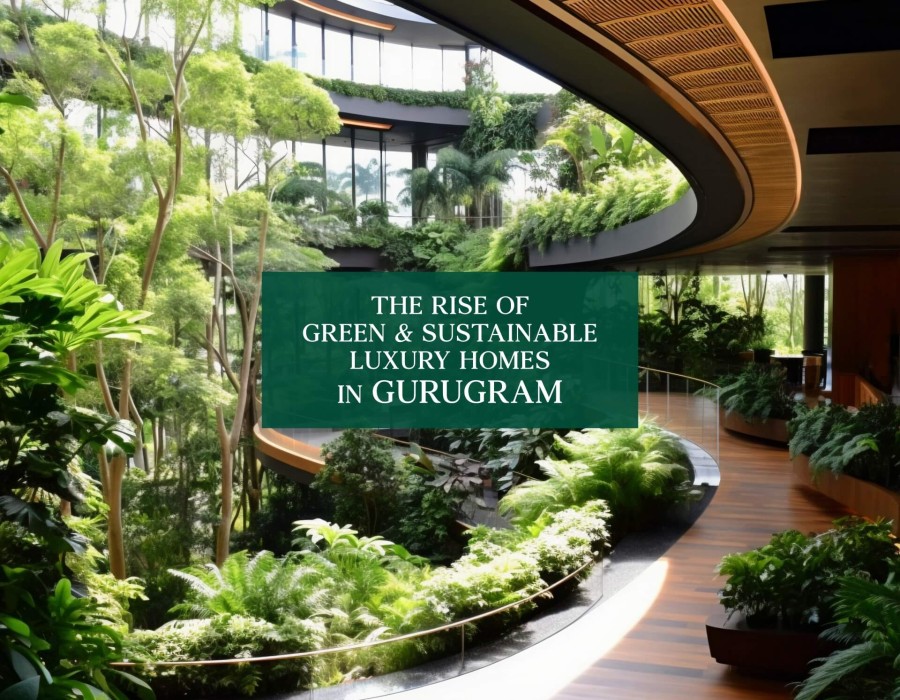 The Rise of Green & Sustainable Luxury Homes in Gurugram