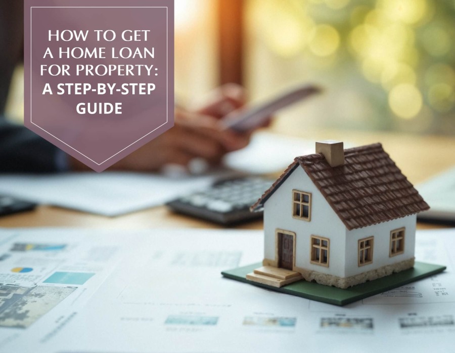 How to Get a Home Loan for Property: A Step-by-Step Guide