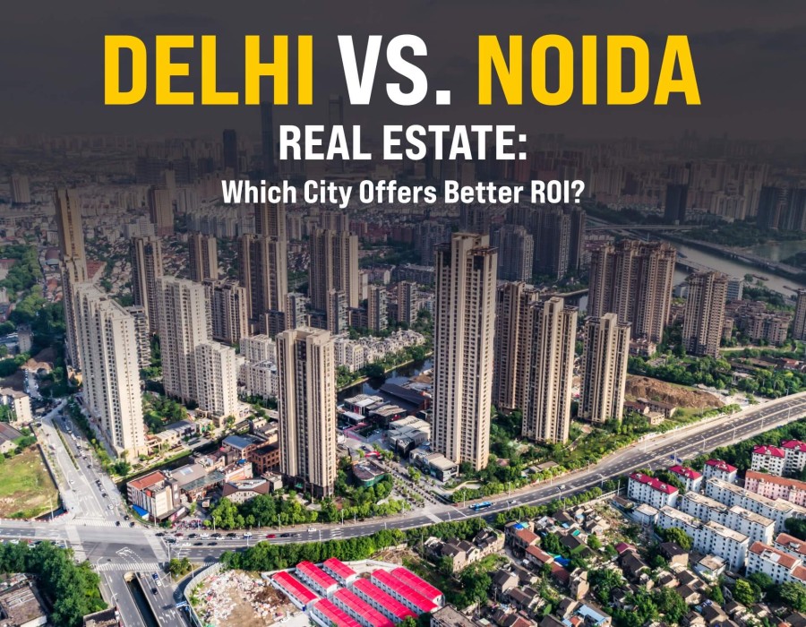 Delhi vs Noida Real Estate : Which City Offers Better ROI?
