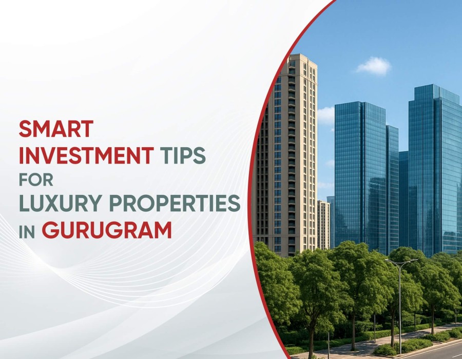 Smart Investment Tips for Luxury Properties in Gurugram